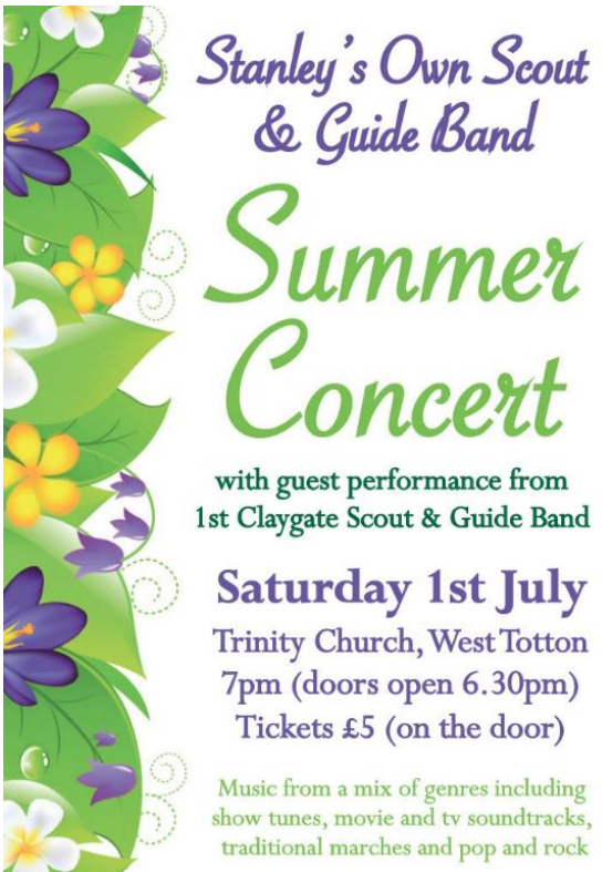 Stanley's Own Scout and Guide Band Summer Concert with guest performance from 1st Claygate Scout and Guide Band. Saturday 1st July, Trinity Church, West Totton 7pm (doors open 6.30pm). Tickets £5 on the door. Music from a mix of genres including show tunes, movie and TV soundtracks, traditional marches and pop and rock.